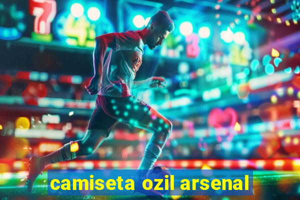 camiseta ozil arsenal